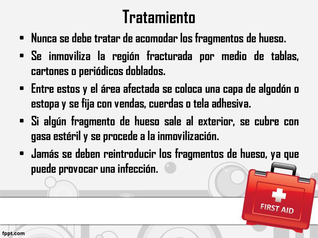 Tratamiento Nunca se debe tratar de acomodar los fragmentos de hueso.