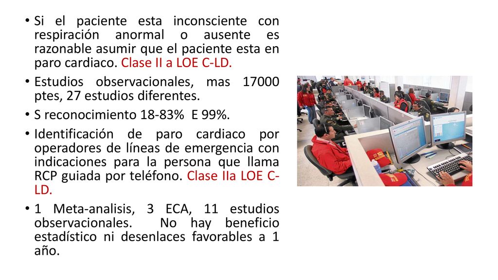 Si el paciente esta inconsciente con respiración anormal o ausente es razonable asumir que el paciente esta en paro cardiaco. Clase II a LOE C-LD.