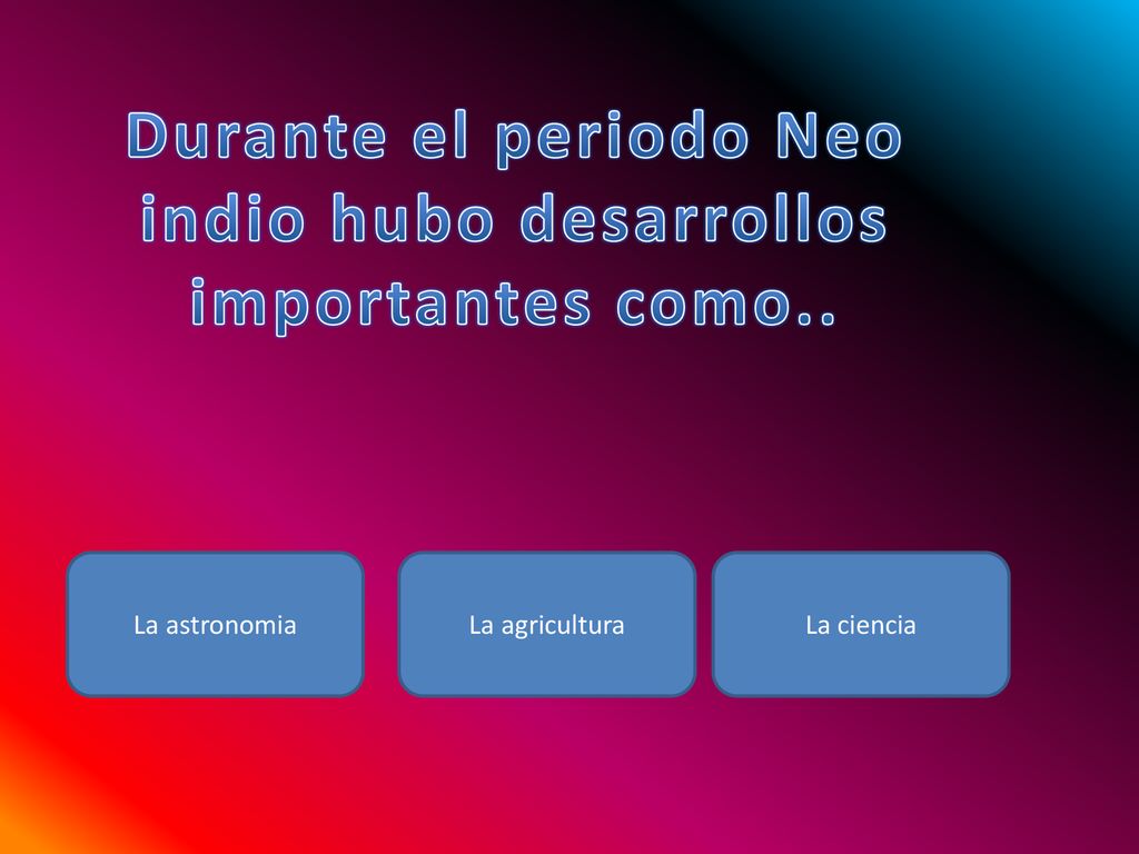 Durante el periodo Neo indio hubo desarrollos importantes como..