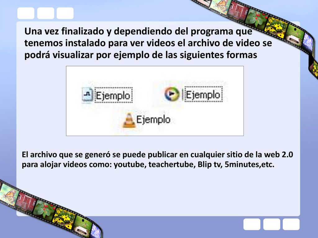 Una vez finalizado y dependiendo del programa que tenemos instalado para ver videos el archivo de video se podrá visualizar por ejemplo de las siguientes formas