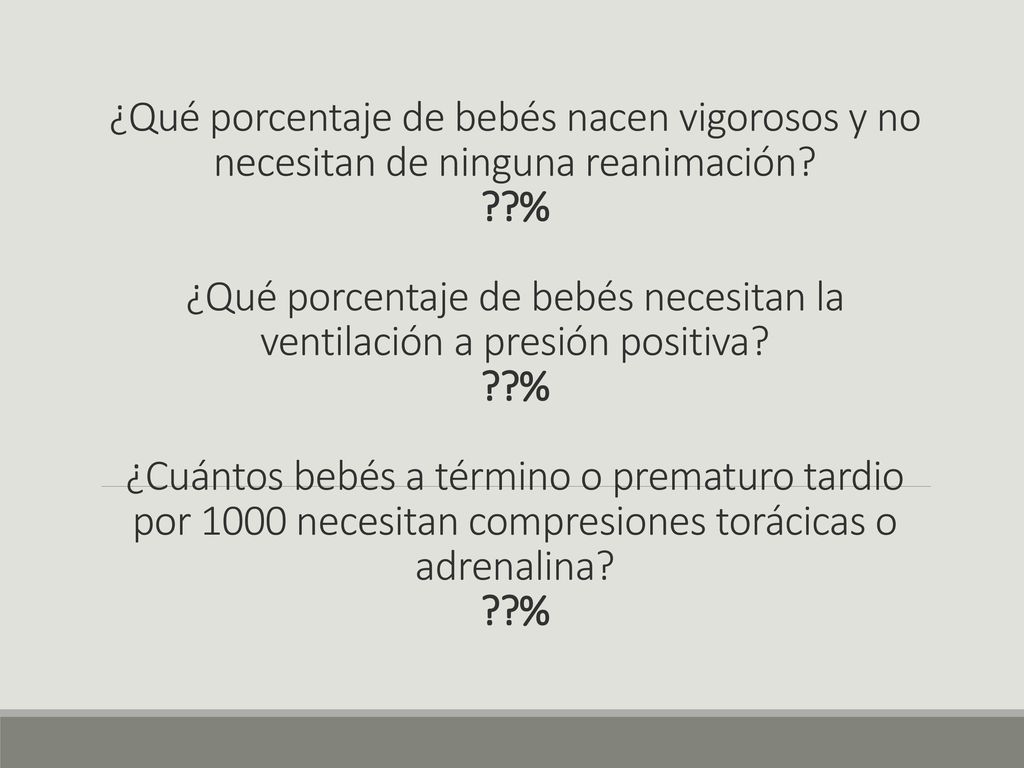 ¿Qué porcentaje de bebés nacen vigorosos y no necesitan de ninguna reanimación % ¿Qué porcentaje de bebés necesitan la ventilación a presión positiva %