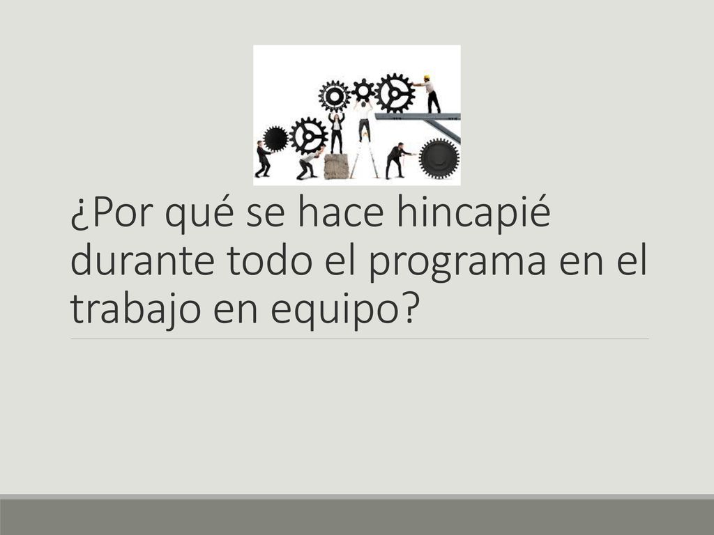 ¿Por qué se hace hincapié durante todo el programa en el trabajo en equipo