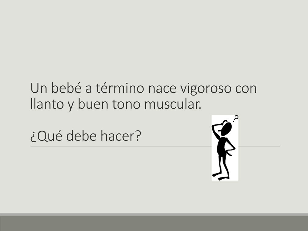 Un bebé a término nace vigoroso con llanto y buen tono muscular.