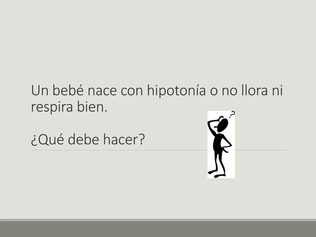 Un bebé nace con hipotonía o no llora ni respira bien.