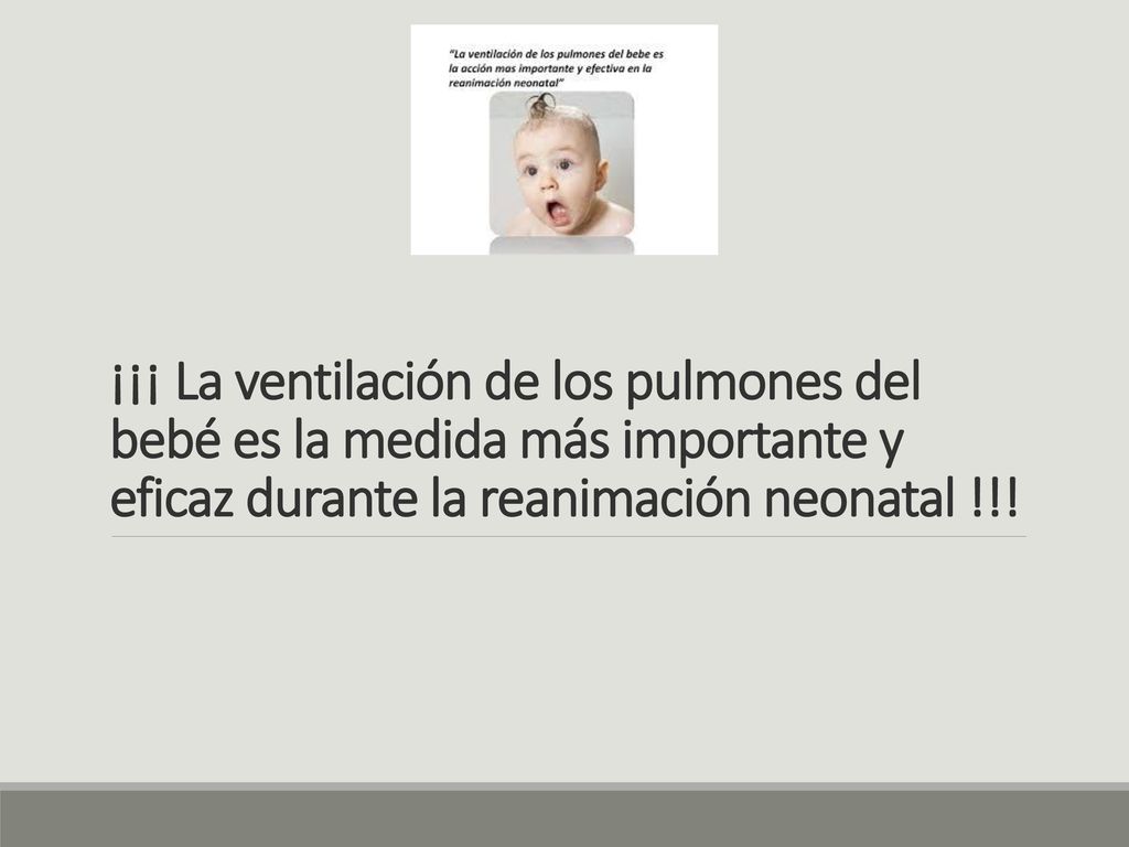¡¡¡ La ventilación de los pulmones del bebé es la medida más importante y eficaz durante la reanimación neonatal !!!