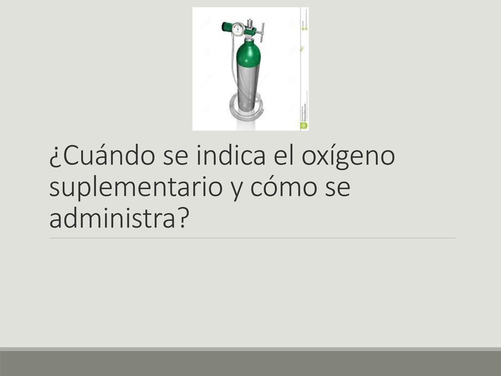 ¿Cuándo se indica el oxígeno suplementario y cómo se administra