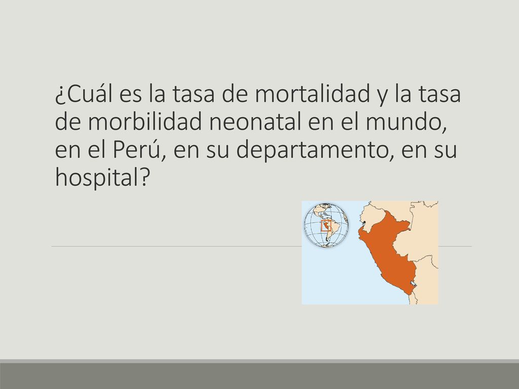 ¿Cuál es la tasa de mortalidad y la tasa de morbilidad neonatal en el mundo, en el Perú, en su departamento, en su hospital