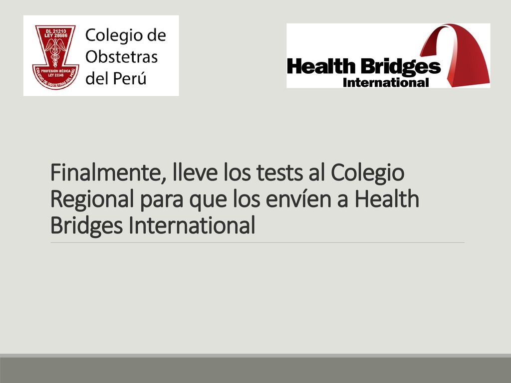 Finalmente, lleve los tests al Colegio Regional para que los envíen a Health Bridges International
