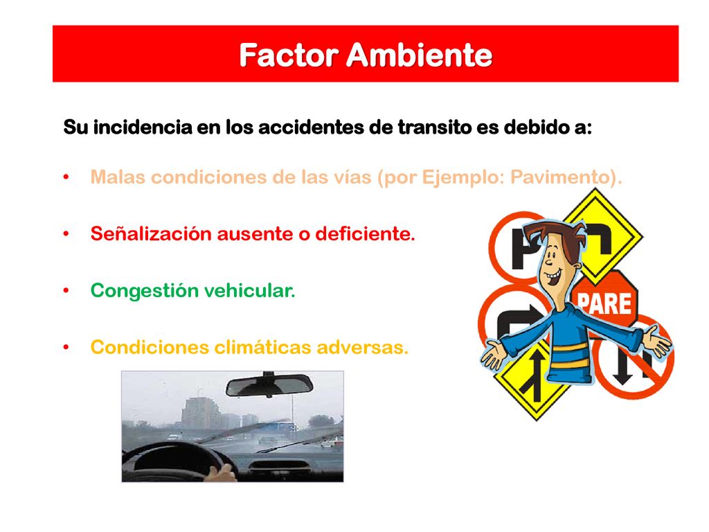 Factor Ambiente Su incidencia en los accidentes de transito es debido a: Malas condiciones de las vías (por Ejemplo: Pavimento).