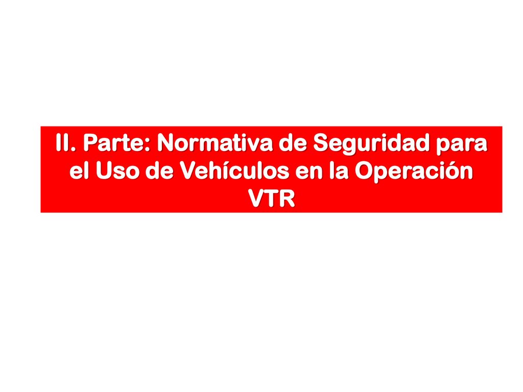 II. Parte: Normativa de Seguridad para el Uso de Vehículos en la Operación VTR
