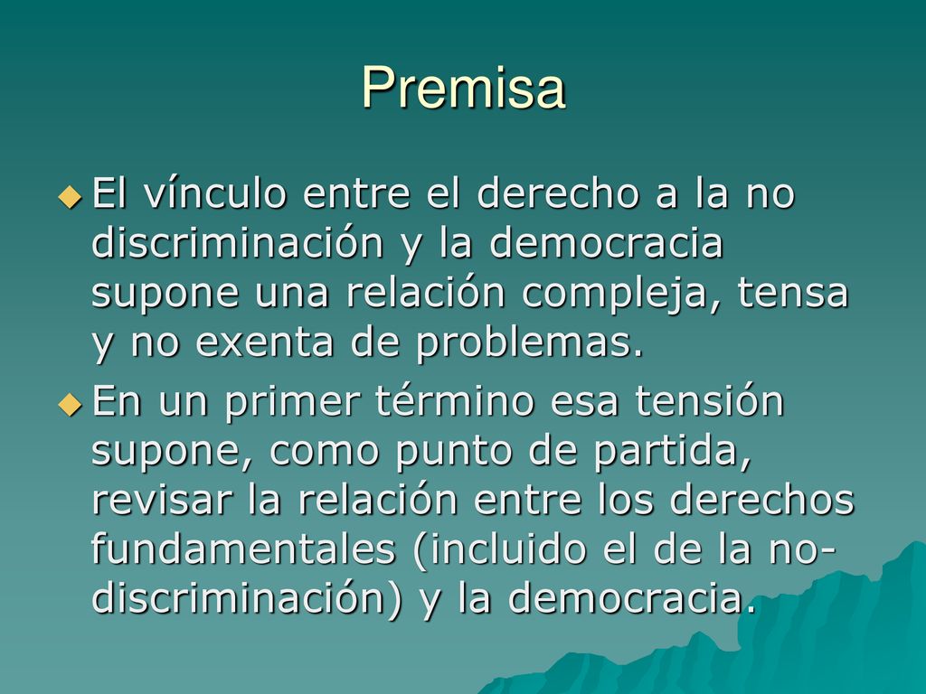 Premisa El vínculo entre el derecho a la no discriminación y la democracia supone una relación compleja, tensa y no exenta de problemas.