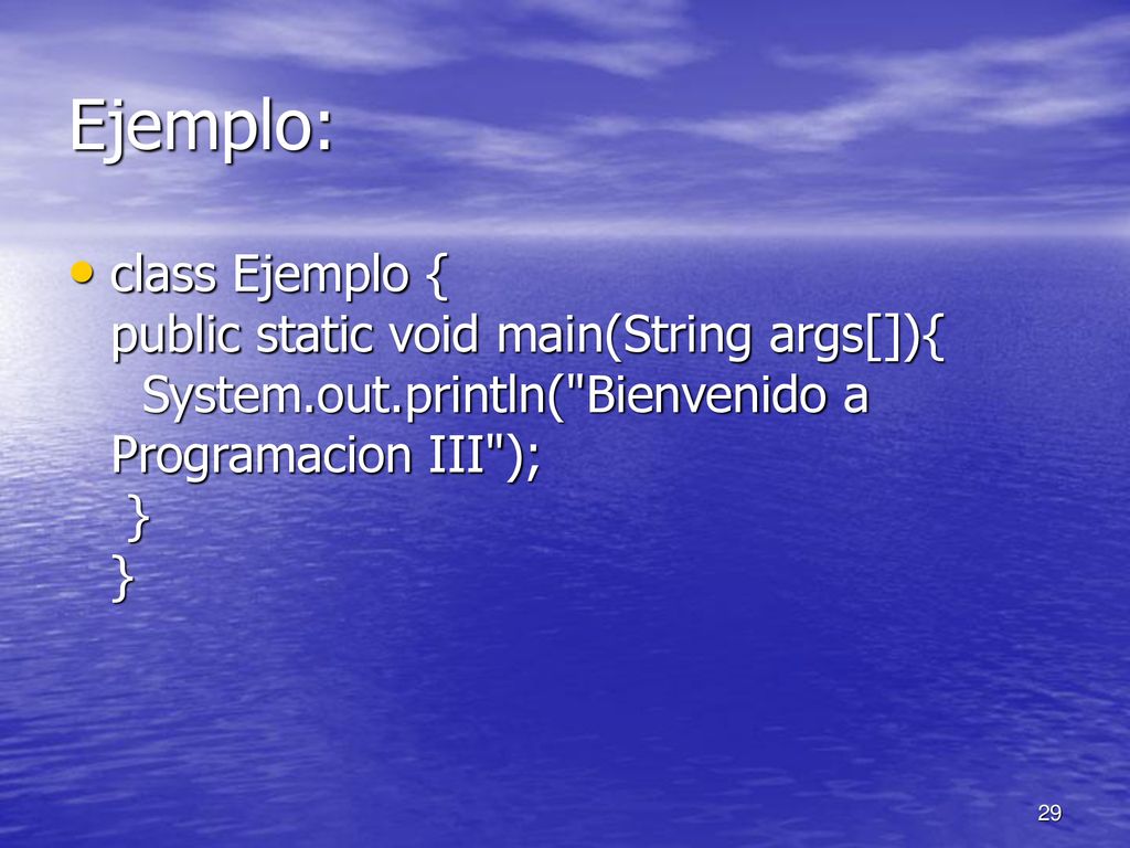 Ejemplo: class Ejemplo { public static void main(String args[]){ System.out.println( Bienvenido a Programacion III ); } }