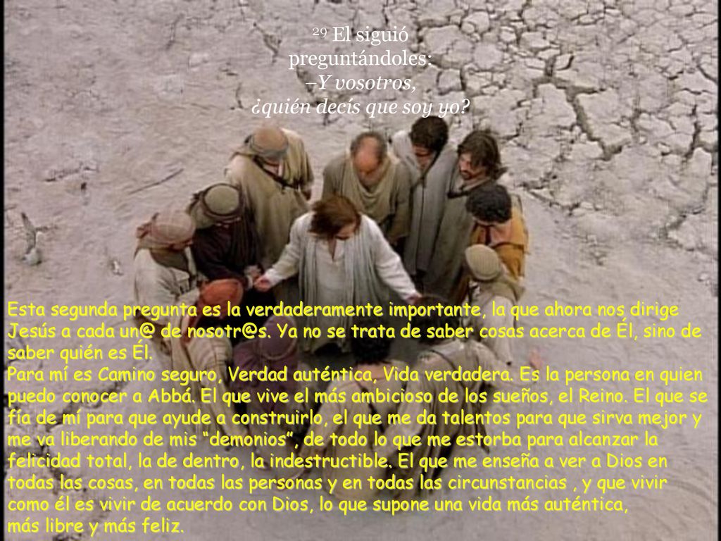 29 El siguió preguntándoles: –Y vosotros, ¿quién decís que soy yo