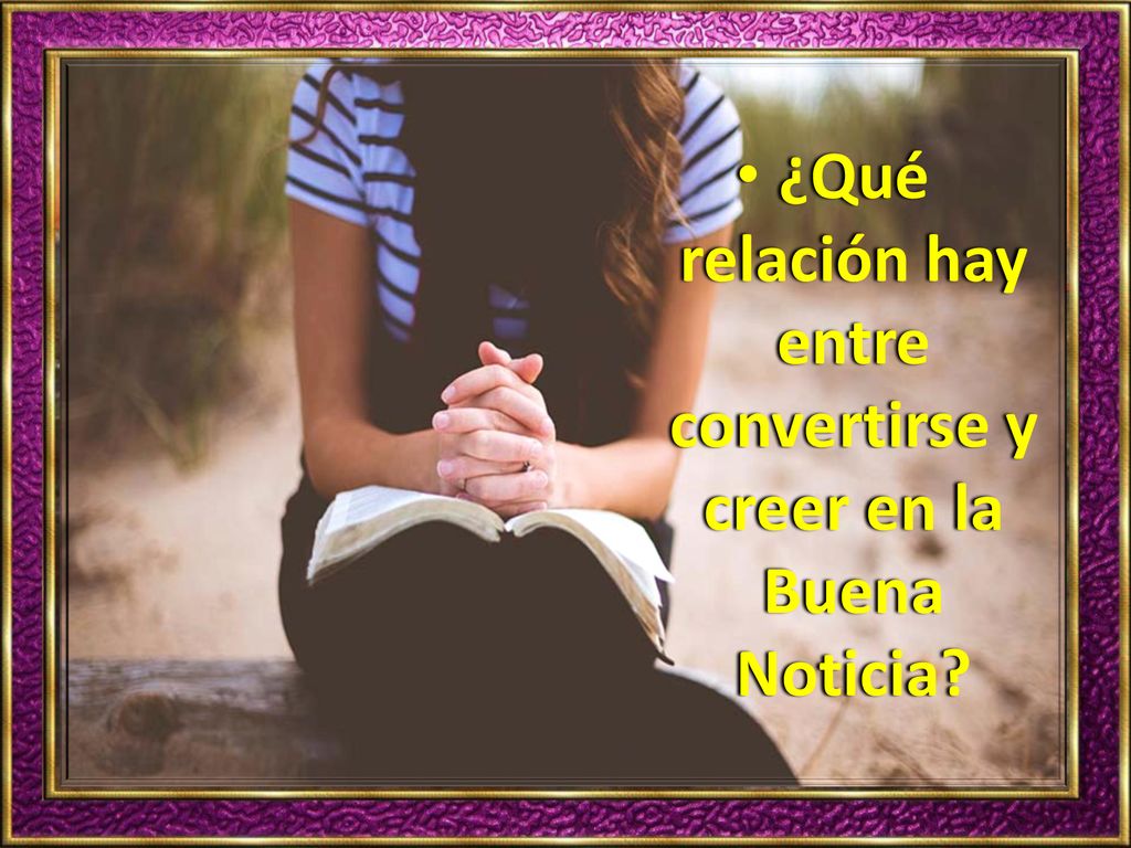¿Qué relación hay entre convertirse y creer en la Buena Noticia