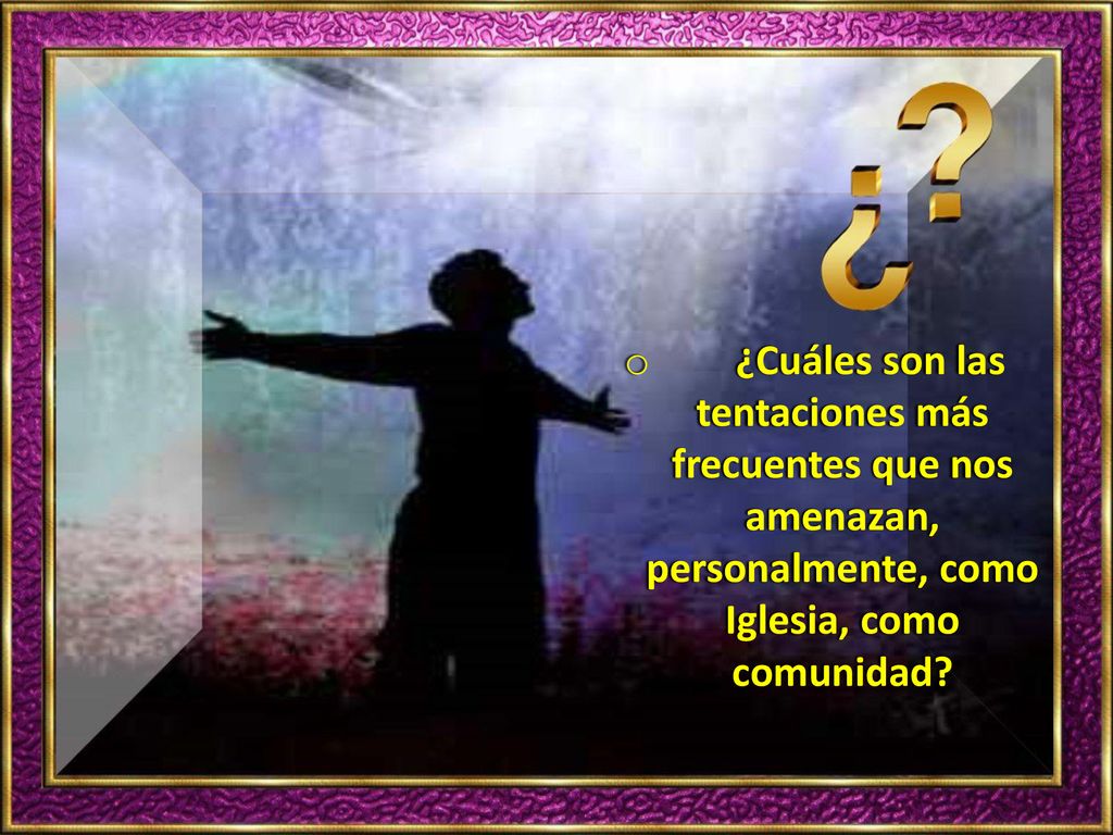 ¿Cuáles son las tentaciones más frecuentes que nos amenazan, personalmente, como Iglesia, como comunidad