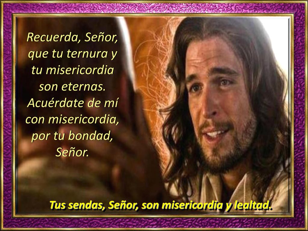 Recuerda, Señor, que tu ternura y tu misericordia son eternas