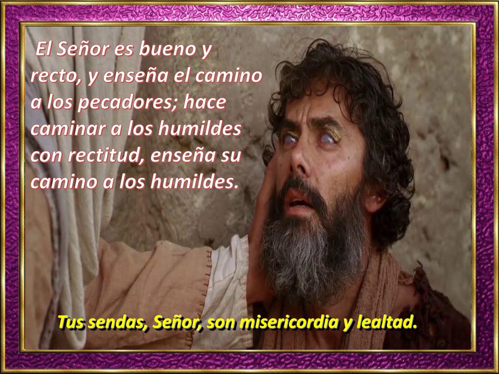 Tus sendas, Señor, son misericordia y lealtad.