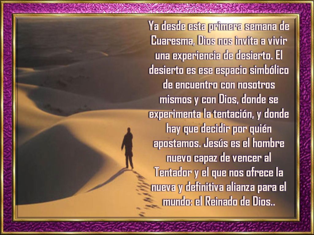 Ya desde esta primera semana de Cuaresma, Dios nos invita a vivir una experiencia de desierto.