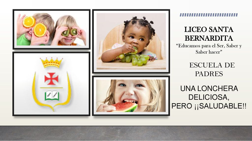 LICEO SANTA BERNARDITA Educamos para el Ser, Saber y Saber hacer ESCUELA DE PADRES UNA LONCHERA DELICIOSA, PERO ¡¡SALUDABLE!!