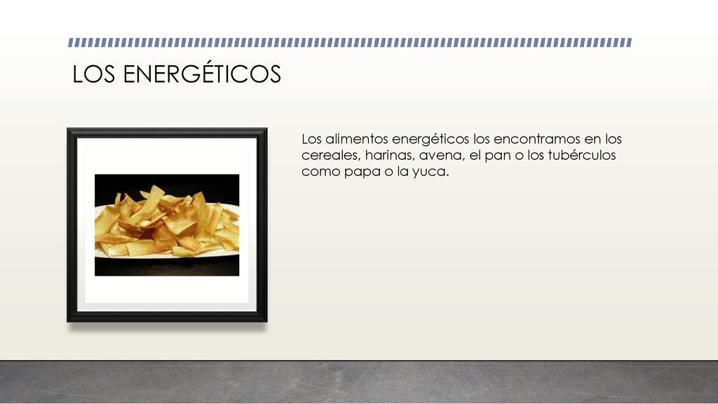 LOS ENERGÉTICOS Los alimentos energéticos los encontramos en los cereales, harinas, avena, el pan o los tubérculos como papa o la yuca.