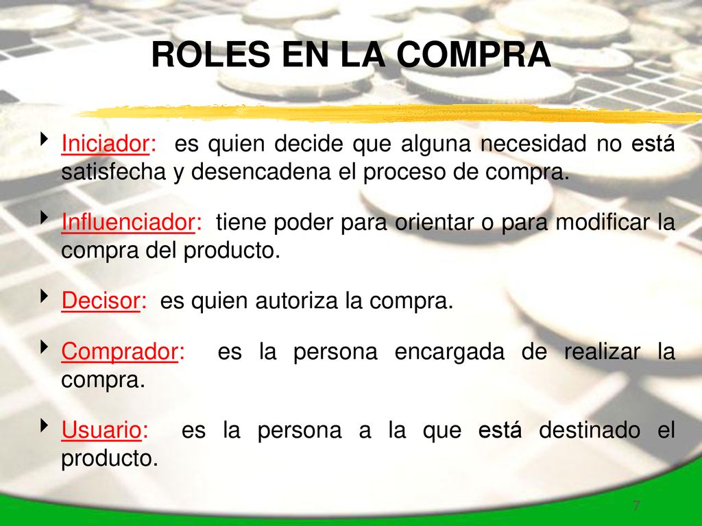 ROLES EN LA COMPRA Iniciador: es quien decide que alguna necesidad no está satisfecha y desencadena el proceso de compra.