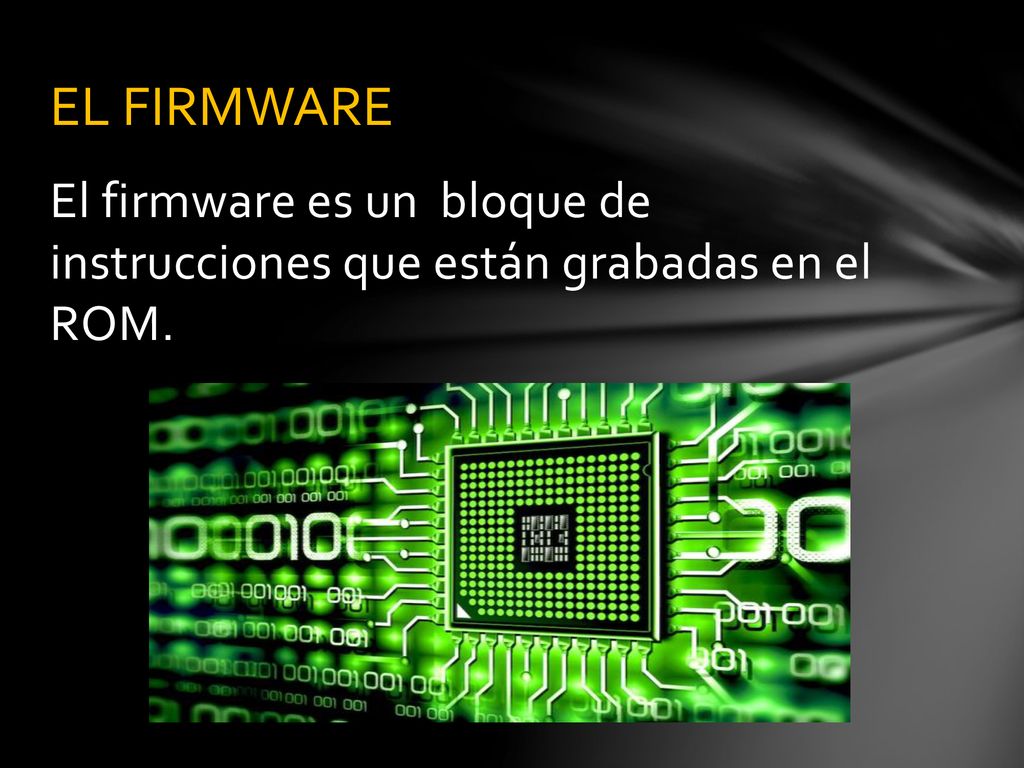 EL FIRMWARE El firmware es un bloque de instrucciones que están grabadas en el ROM.