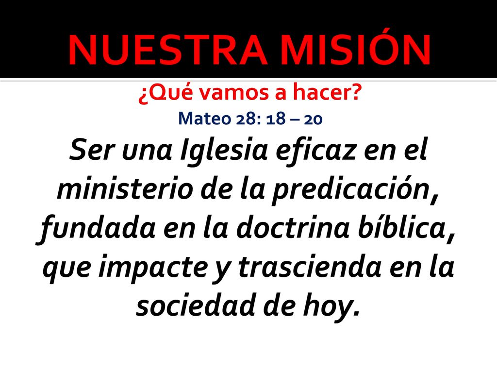 NUESTRA MISIÓN ¿Qué vamos a hacer Mateo 28: 18 – 20