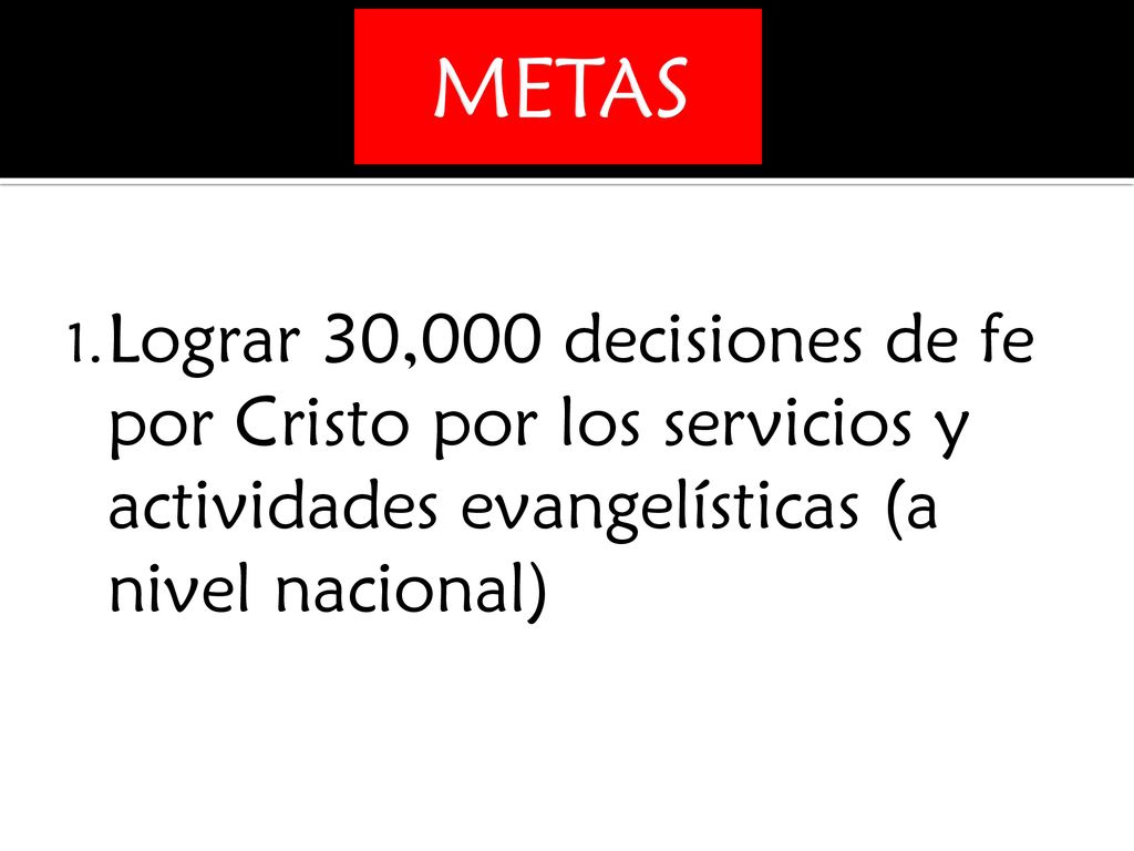 METAS Lograr 30,000 decisiones de fe por Cristo por los servicios y actividades evangelísticas (a nivel nacional)