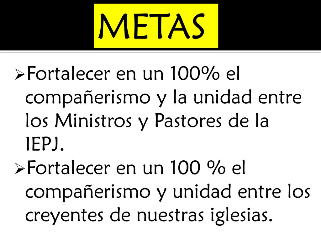 METAS Fortalecer en un 100% el compañerismo y la unidad entre los Ministros y Pastores de la IEPJ.
