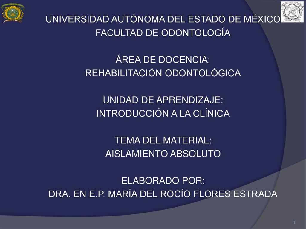 UNIVERSIDAD AUTÓNOMA DEL ESTADO DE MÉXICO FACULTAD DE ODONTOLOGÍA ÁREA DE DOCENCIA: REHABILITACIÓN ODONTOLÓGICA UNIDAD DE APRENDIZAJE: INTRODUCCIÓN A LA CLÍNICA TEMA DEL MATERIAL: AISLAMIENTO ABSOLUTO ELABORADO POR: DRA.