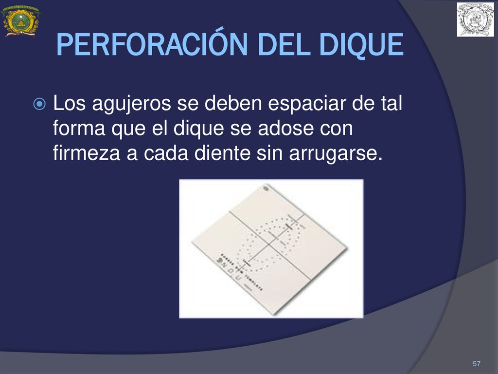 PERFORACIÓN DEL DIQUE Los agujeros se deben espaciar de tal forma que el dique se adose con firmeza a cada diente sin arrugarse.