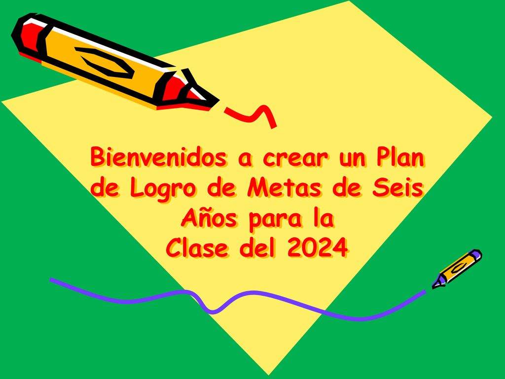 Bienvenidos a crear un Plan de Logro de Metas de Seis Años para la Clase del 2024