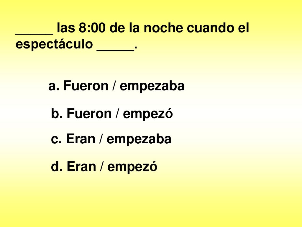 _____ las 8:00 de la noche cuando el espectáculo _____.