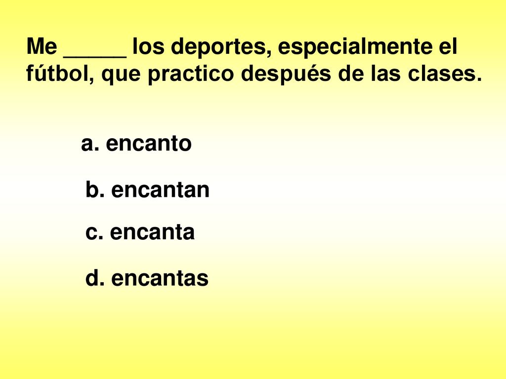 Me _____ los deportes, especialmente el fútbol, que practico después de las clases.