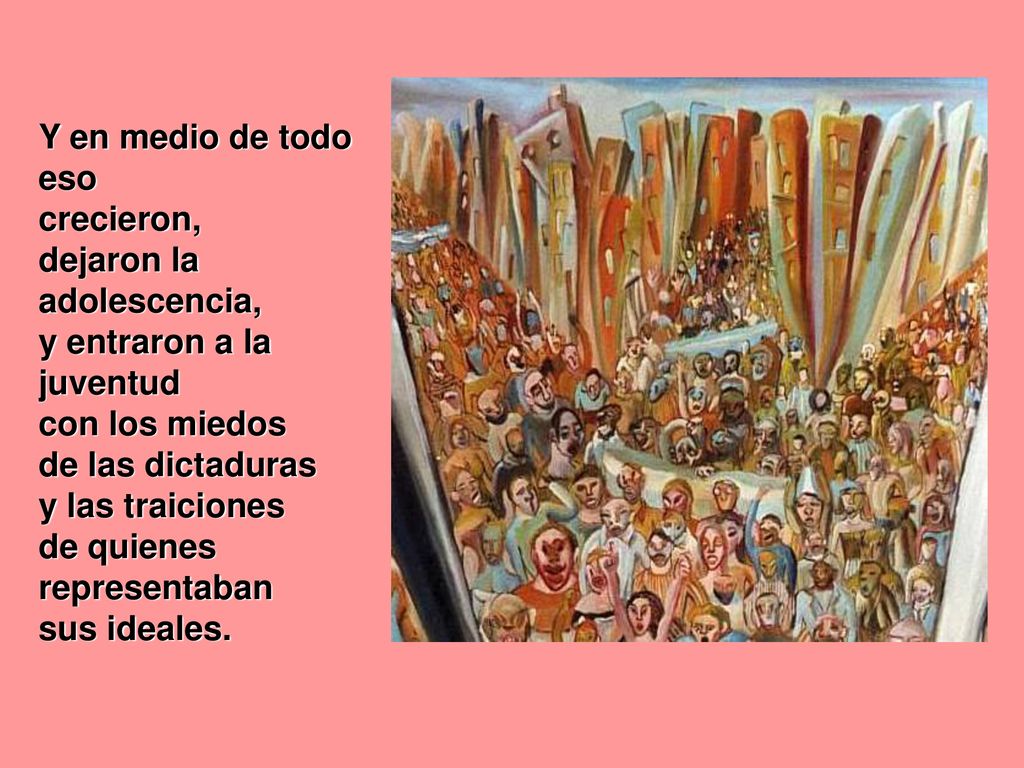 Y en medio de todo eso crecieron, dejaron la adolescencia, y entraron a la juventud. con los miedos.