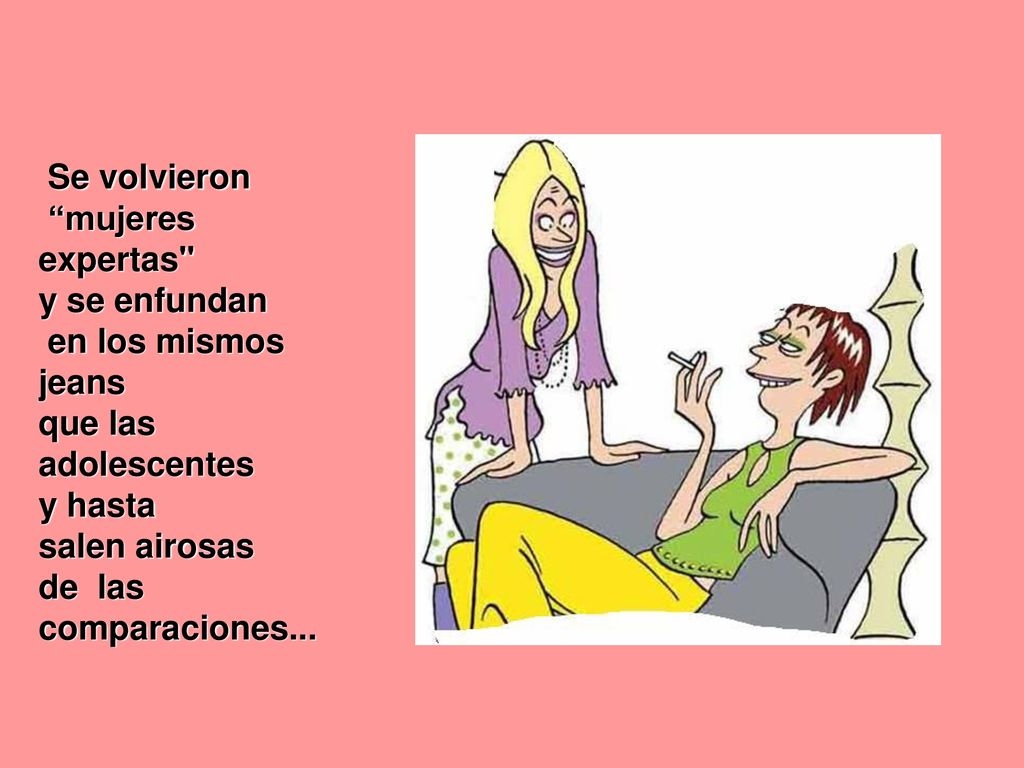 Se volvieron mujeres expertas y se enfundan. en los mismos jeans. que las adolescentes. y hasta.