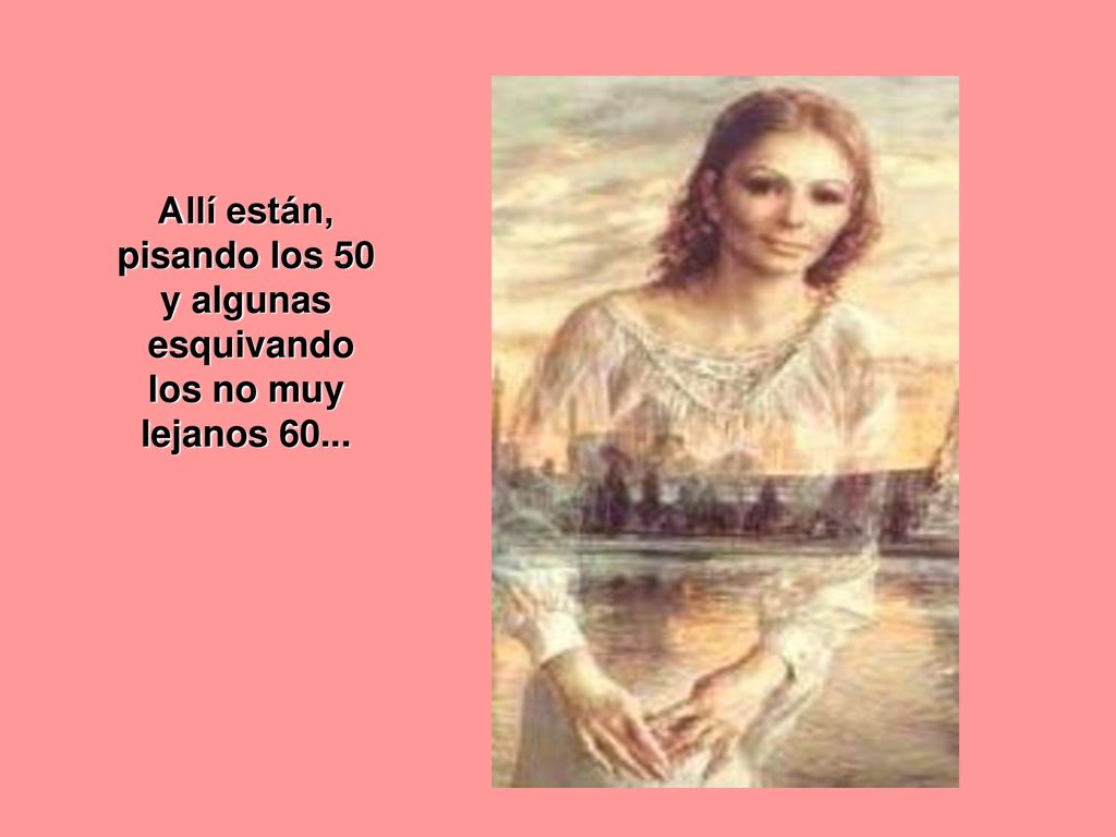Allí están, pisando los 50 y algunas esquivando los no muy lejanos 60...