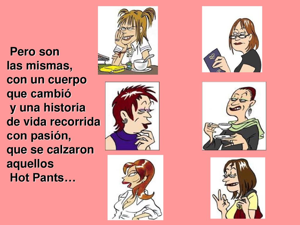 Pero son las mismas, con un cuerpo. que cambió. y una historia. de vida recorrida. con pasión,