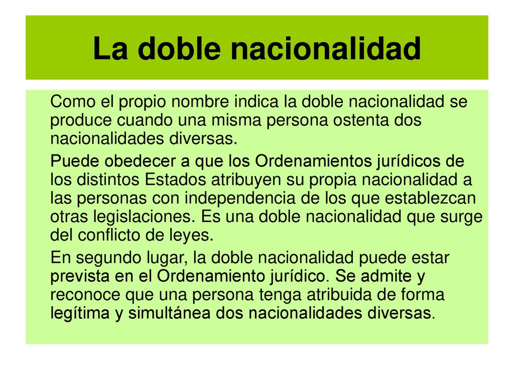 La doble nacionalidad Como el propio nombre indica la doble nacionalidad se produce cuando una misma persona ostenta dos nacionalidades diversas.