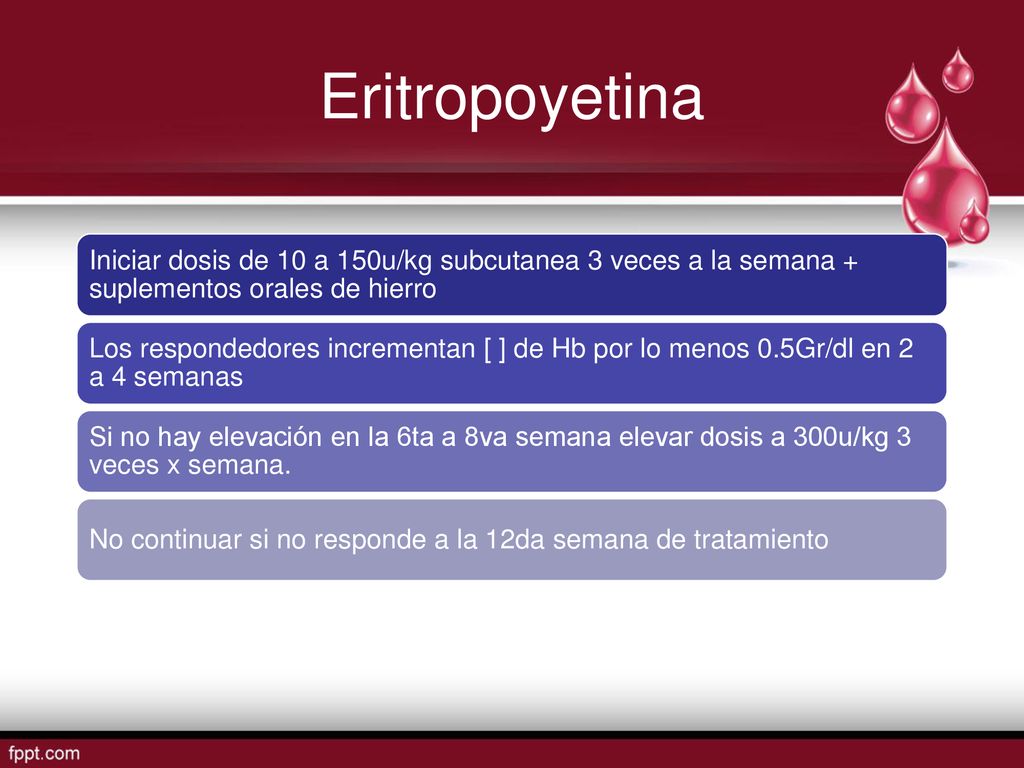 Eritropoyetina Iniciar dosis de 10 a 150u/kg subcutanea 3 veces a la semana + suplementos orales de hierro.