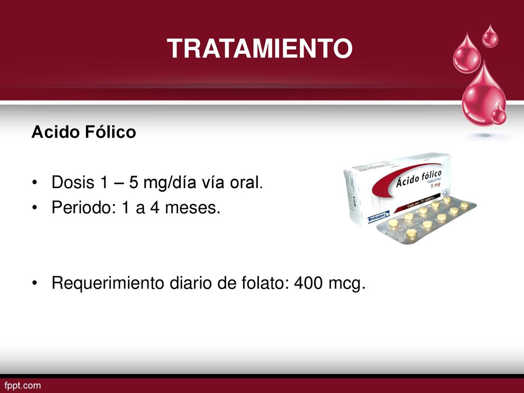 TRATAMIENTO Acido Fólico Dosis 1 – 5 mg/día vía oral.