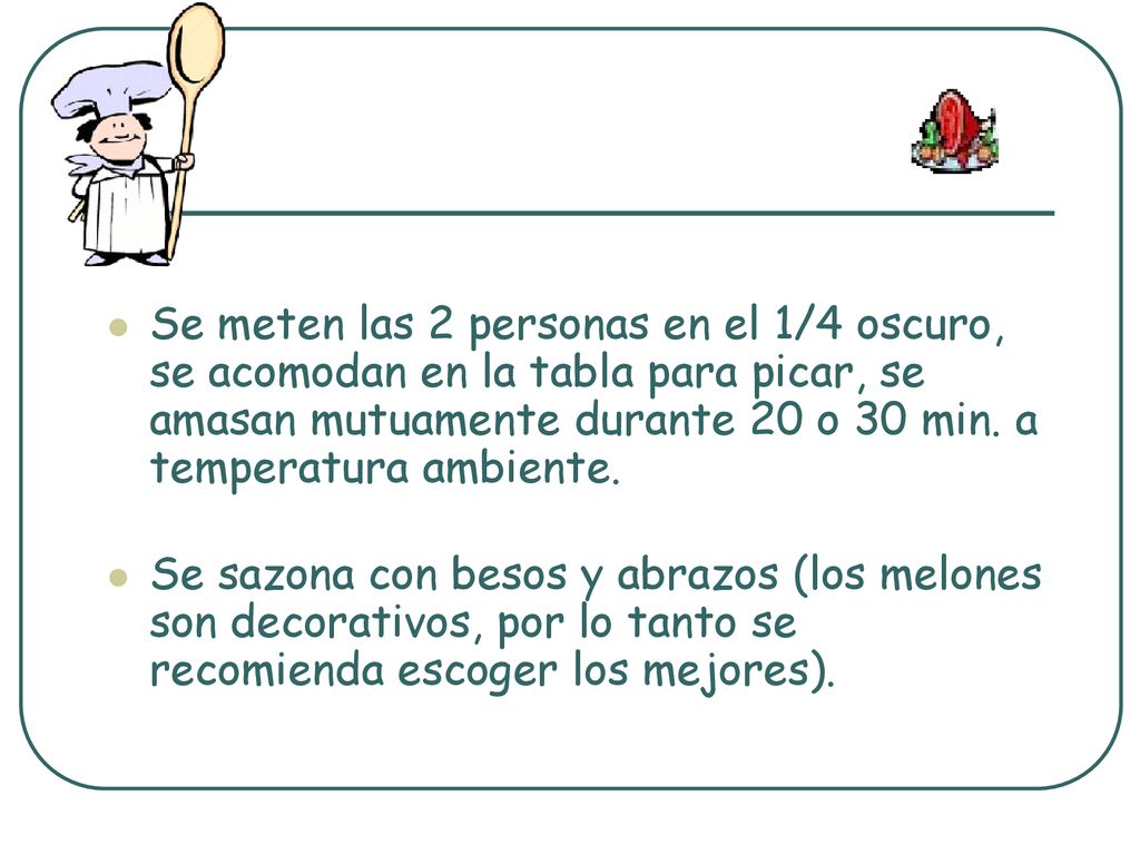 Se meten las 2 personas en el 1/4 oscuro, se acomodan en la tabla para picar, se amasan mutuamente durante 20 o 30 min. a temperatura ambiente.