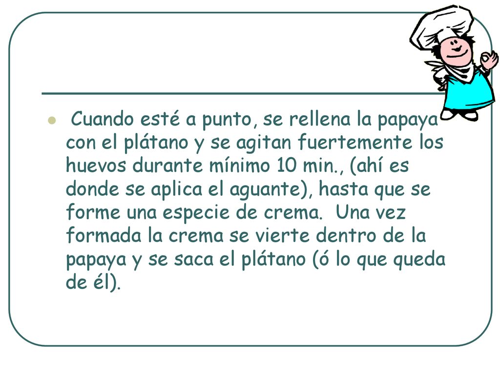 Cuando esté a punto, se rellena la papaya con el plátano y se agitan fuertemente los huevos durante mínimo 10 min., (ahí es donde se aplica el aguante), hasta que se forme una especie de crema.