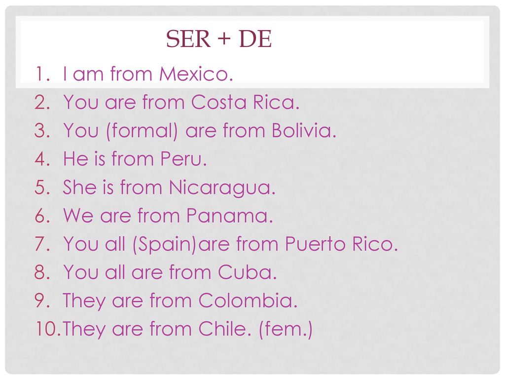 Ser + de I am from Mexico. You are from Costa Rica.