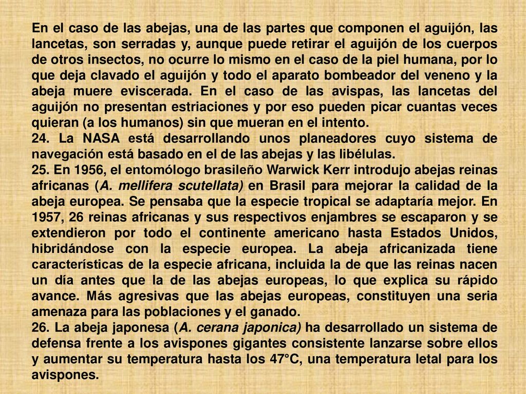 En el caso de las abejas, una de las partes que componen el aguijón, las lancetas, son serradas y, aunque puede retirar el aguijón de los cuerpos de otros insectos, no ocurre lo mismo en el caso de la piel humana, por lo que deja clavado el aguijón y todo el aparato bombeador del veneno y la abeja muere eviscerada. En el caso de las avispas, las lancetas del aguijón no presentan estriaciones y por eso pueden picar cuantas veces quieran (a los humanos) sin que mueran en el intento.