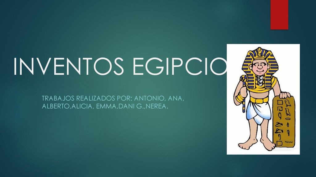 INVENTOS EGIPCIOS Trabajos realizados por: Antonio, Ana, Alberto,Alicia, Emma,Dani G.,Nerea.