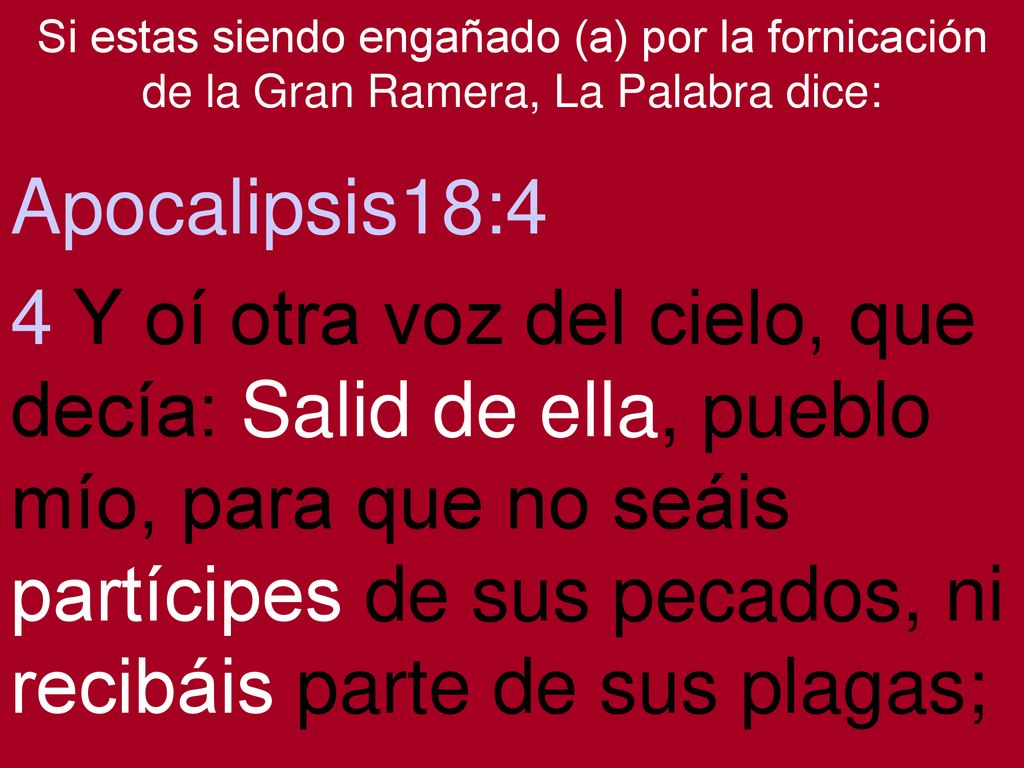 Si estas siendo engañado (a) por la fornicación de la Gran Ramera, La Palabra dice: