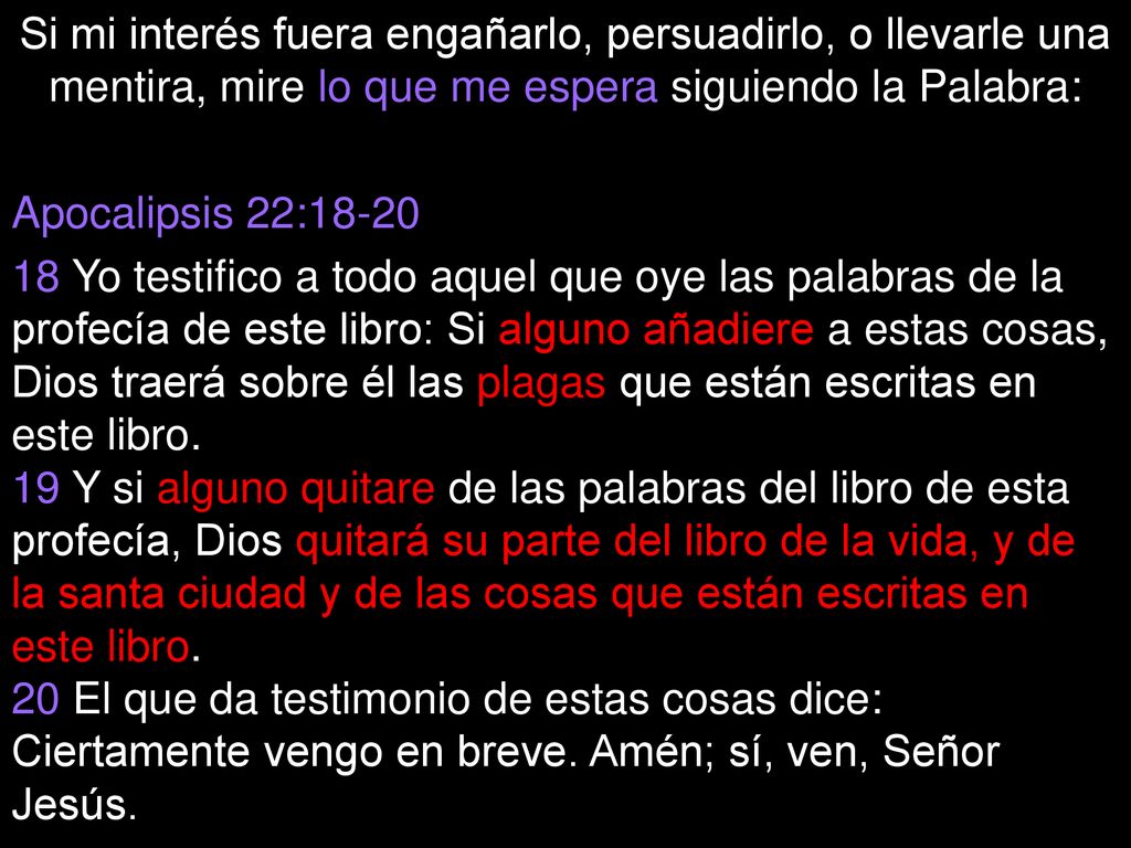 Si mi interés fuera engañarlo, persuadirlo, o llevarle una mentira, mire lo que me espera siguiendo la Palabra: