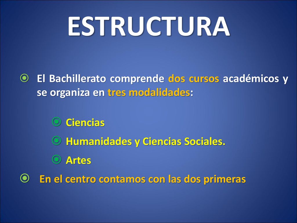 ESTRUCTURA El Bachillerato comprende dos cursos académicos y se organiza en tres modalidades: Ciencias.
