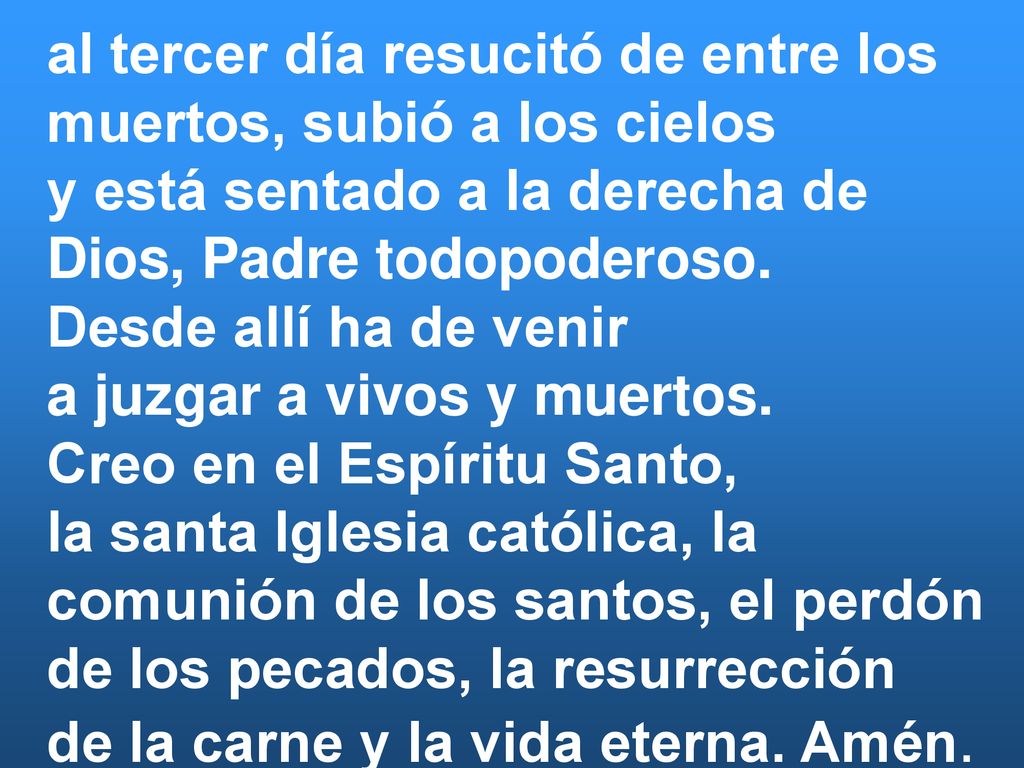 al tercer día resucitó de entre los muertos, subió a los cielos y está sentado a la derecha de